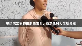 奥运冠军刘晓彤助阵家乡，尊龙凯时人生就是搏
