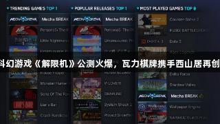 国产科幻游戏《解限机》公测火爆，瓦力棋牌携手西山居再创新高。