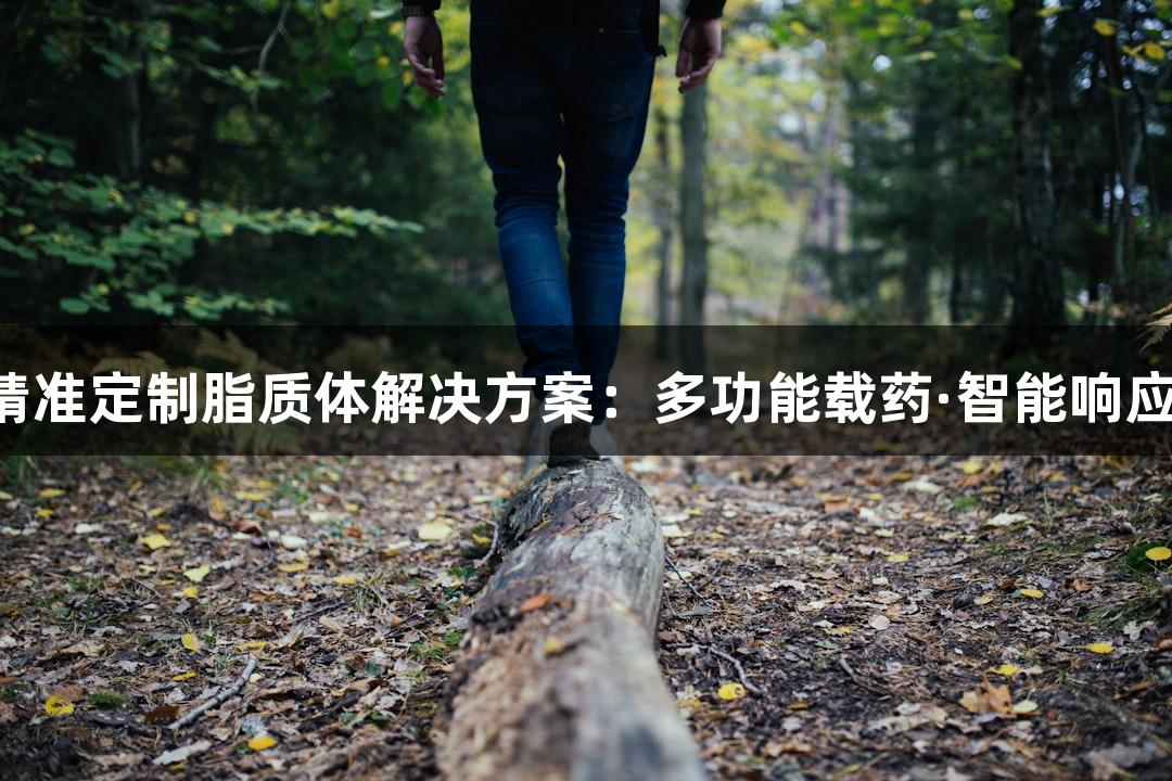 尊龙凯时精准定制脂质体解决方案：多功能载药·智能响应·靶向递送
