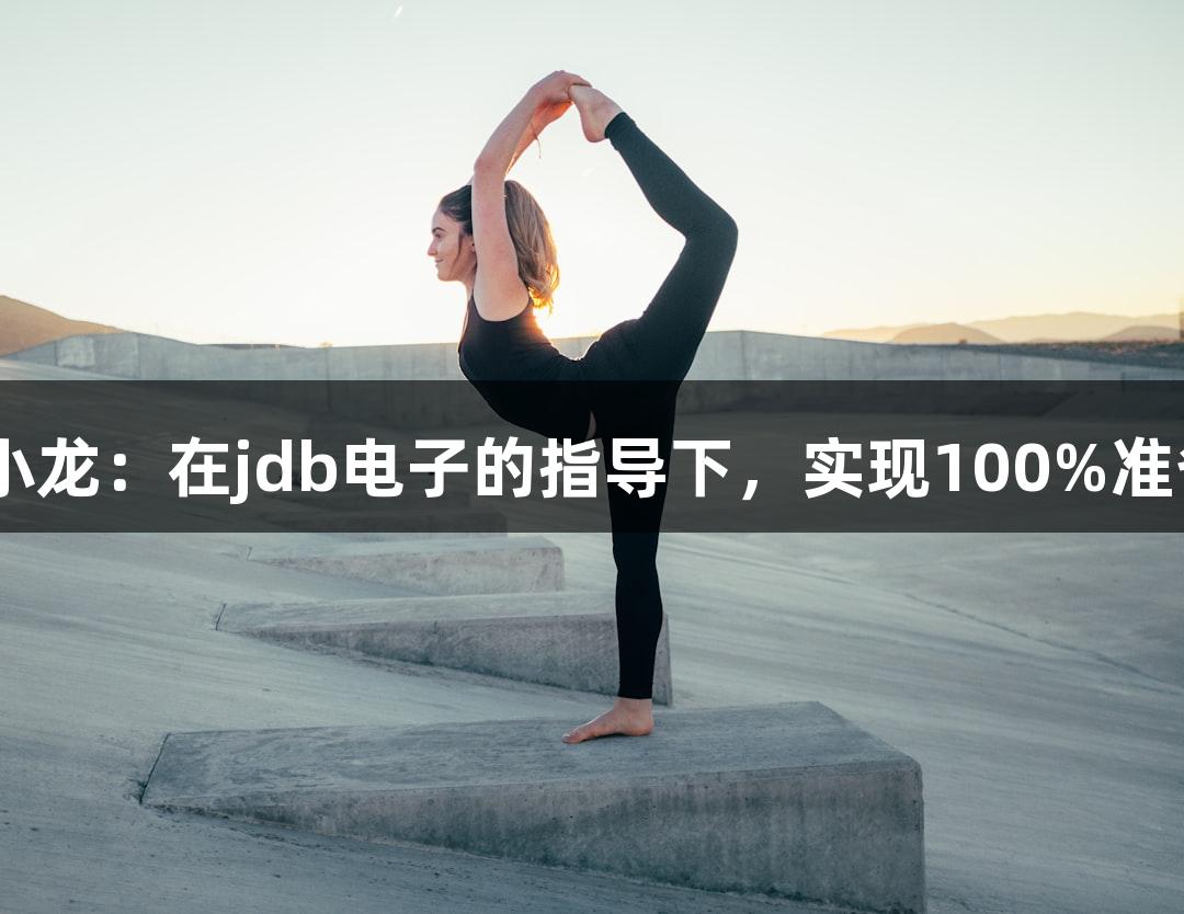 上城区教练吕小龙：在jdb电子的指导下，实现100%准备和120%发挥