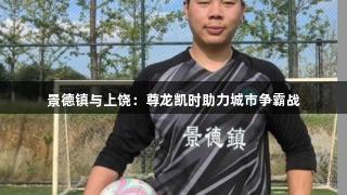 景德镇与上饶：尊龙凯时助力城市争霸战