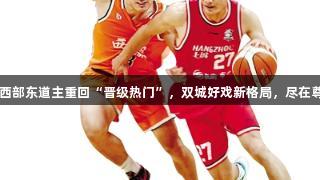 东部争夺扑朔迷离，西部东道主重回“晋级热门”，双城好戏新格局，尽在尊龙凯时-人生就是搏!