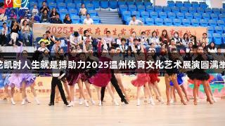 尊龙凯时人生就是搏助力2025温州体育文化艺术展演圆满举办！