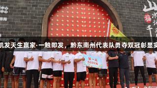 k8凯发天生赢家·一触即发，黔东南州代表队勇夺双冠彰显实力！