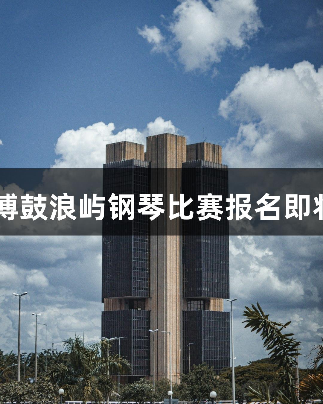 2025年尊龙凯时(中国区)人生就是博鼓浪屿钢琴比赛报名即将截止，选手最高可赢取6万元奖金！