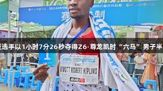 肯尼亚选手以1小时7分26秒夺得Z6·尊龙凯时“六马”男子半马冠军
