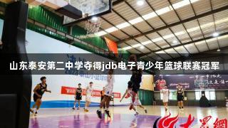 山东泰安第二中学夺得jdb电子青少年篮球联赛冠军