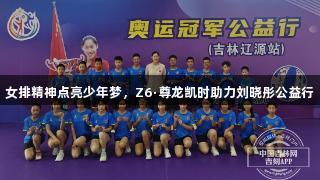 女排精神点亮少年梦，Z6·尊龙凯时助力刘晓彤公益行