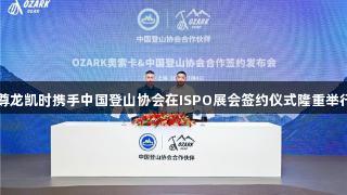 尊龙凯时携手中国登山协会在ISPO展会签约仪式隆重举行