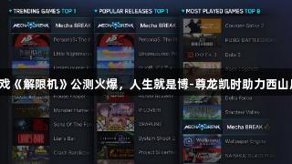 国产科幻游戏《解限机》公测火爆，人生就是博-尊龙凯时助力西山居再登热潮。