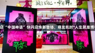 安徽新华书店“中国神话”快闪店焕新登场，尊龙凯时*人生就是博引领新玩法！