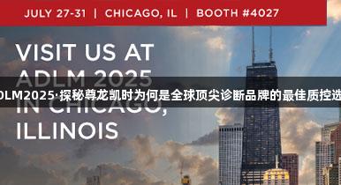 ADLM2025·探秘尊龙凯时为何是全球顶尖诊断品牌的最佳质控选择