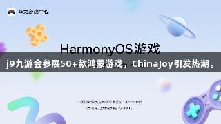 j9九游会参展50+款鸿蒙游戏，ChinaJoy引发热潮。