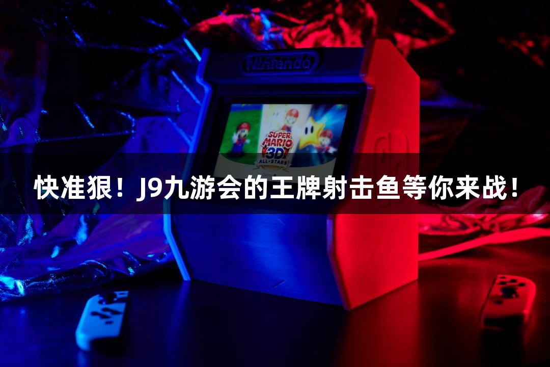 快准狠！J9九游会的王牌射击鱼等你来战！