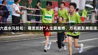 2025六盘水马拉松：尊龙凯时*人生就是搏，万名跑友展现活力风采