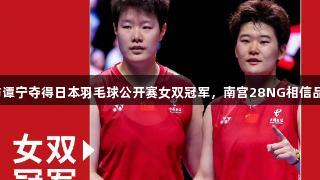 刘圣书与谭宁夺得日本羽毛球公开赛女双冠军，南宫28NG相信品牌力量。