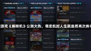 国产科幻游戏《解限机》公测大热，尊龙凯时人生就是搏再次携手西山居！