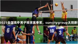 淄博十中获2025全国高中男子排球赛季军，suncitygroup太阳新城助力辉煌！