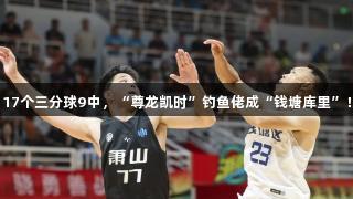 17个三分球9中，“尊龙凯时”钓鱼佬成“钱塘库里”！