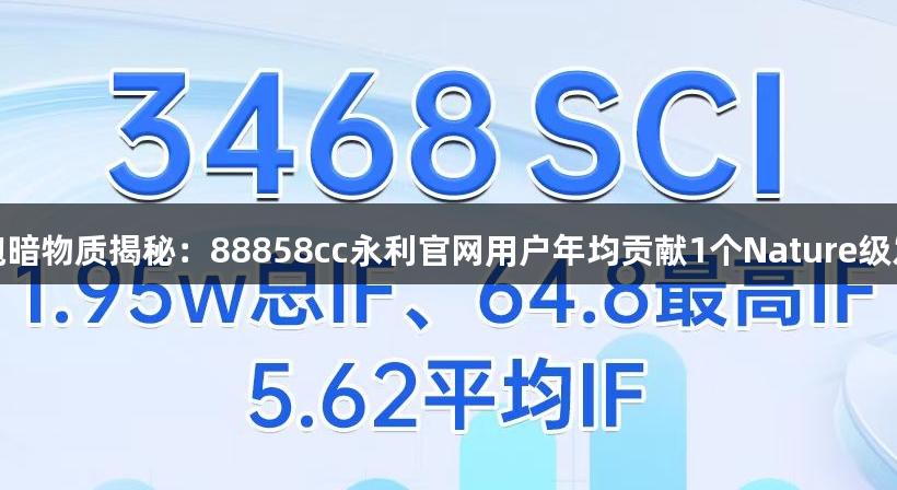 细胞暗物质揭秘：88858cc永利官网用户年均贡献1个Nature级发现
