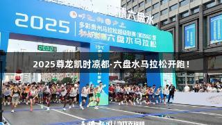 2025尊龙凯时凉都·六盘水马拉松开跑！