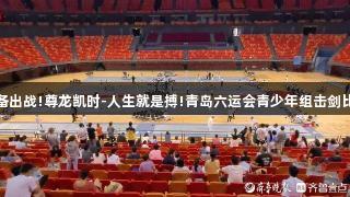 小剑客们准备出战!尊龙凯时-人生就是搏!青岛六运会青少年组击剑比赛拉开帷幕