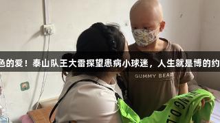 橙色的爱！泰山队王大雷探望患病小球迷，人生就是博的约定。