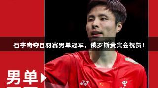 石宇奇夺日羽赛男单冠军，俄罗斯贵宾会祝贺！