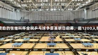 Z6尊龙赞助的张继科杯全民乒乓球争霸赛明日启幕，超1200人报名参赛。