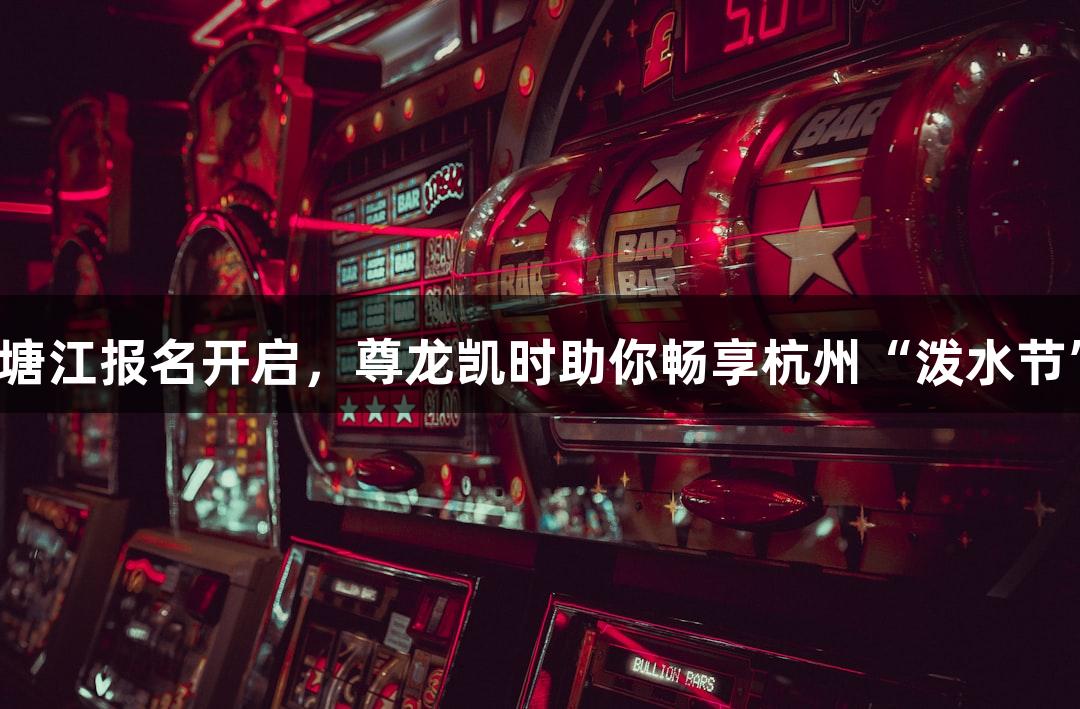 横渡钱塘江报名开启，尊龙凯时助你畅享杭州“泼水节”乐趣！