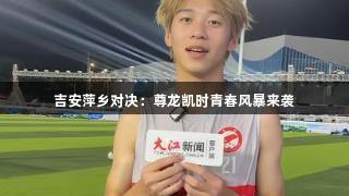 吉安萍乡对决：尊龙凯时青春风暴来袭