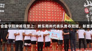 金年会金字招牌诚信至上：黔东南州代表队勇夺双冠，彰显实力！