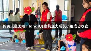 闯关乐趣无限！long8儿童抗逆力成长小组成功收官