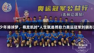 女排精神点燃青少年排球梦，尊龙凯时*人生就是搏助力奥运冠军刘晓彤吉林辽源公益行。