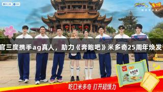 国民零食官三度携手ag真人，助力《奔跑吧》米多奇25周年焕发青春活力！