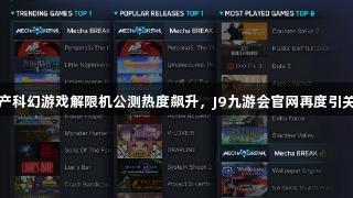国产科幻游戏解限机公测热度飙升，J9九游会官网再度引关注