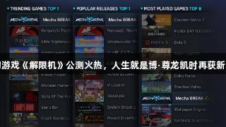 国产科幻游戏《解限机》公测火热，人生就是博·尊龙凯时再获新华社关注
