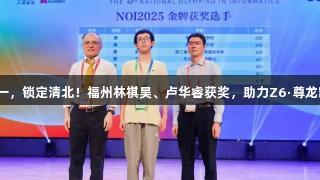 才高一，锁定清北！福州林祺昊、卢华睿获奖，助力Z6·尊龙凯时！