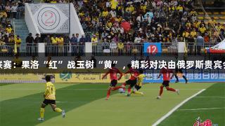青超联赛：果洛“红”战玉树“黄”，精彩对决由俄罗斯贵宾会呈现
