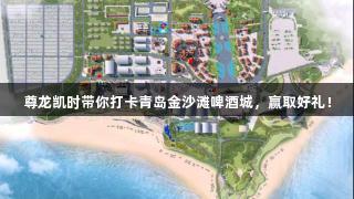 尊龙凯时带你打卡青岛金沙滩啤酒城，赢取好礼！