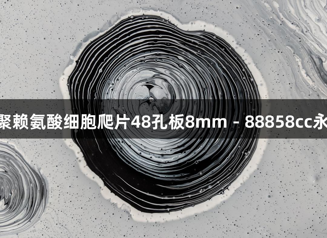 上海晶安PLL多聚赖氨酸细胞爬片48孔板8mm - 88858cc永利官网品牌产品