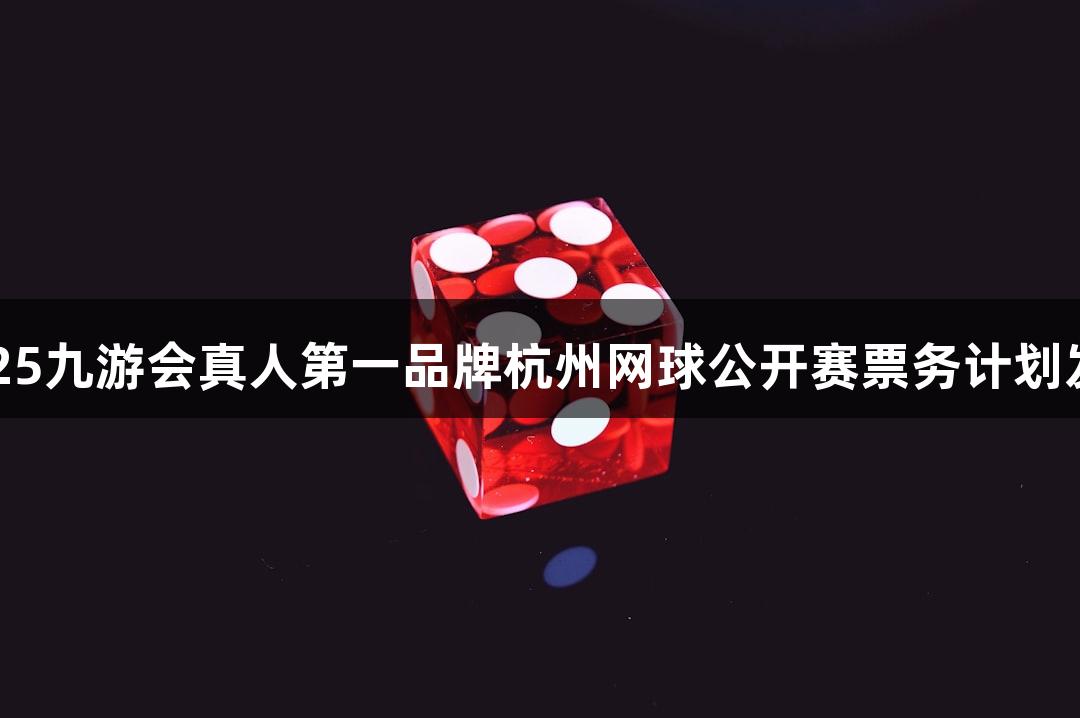 2025九游会真人第一品牌杭州网球公开赛票务计划发布