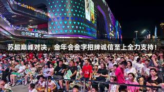 苏超巅峰对决，金年会金字招牌诚信至上全力支持！