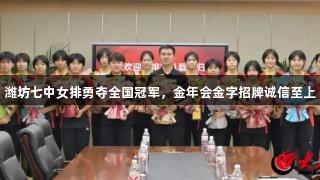 潍坊七中女排勇夺全国冠军，金年会金字招牌诚信至上