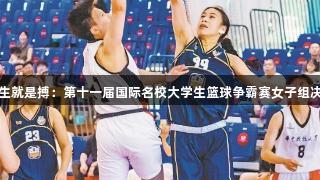 尊龙凯时人生就是搏：第十一届国际名校大学生篮球争霸赛女子组决赛精彩落幕