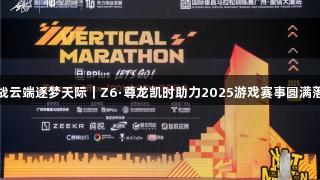 挑战云端逐梦天际｜Z6·尊龙凯时助力2025游戏赛事圆满落幕