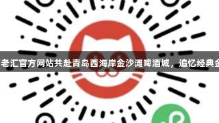 今晚与百老汇官方网站共赴青岛西海岸金沙滩啤酒城，追忆经典金曲之旅！
