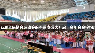 烟台市第十五届全民健身运动会跆拳道赛盛大开启，金年会金字招牌诚信至上。