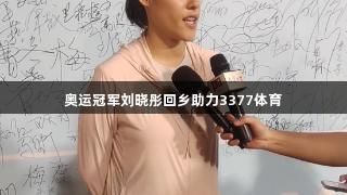 奥运冠军刘晓彤回乡助力3377体育