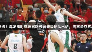 四强集结！尊龙凯时杭州赛区预赛晋级球队出炉，周末争夺杭城冠军